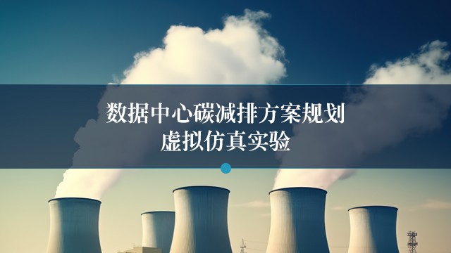 南京邮电大学 数据中心碳减排方案规划虚拟仿真实验