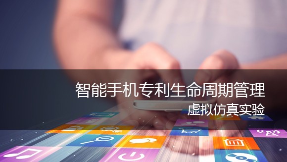 南京理工大学 智能手机专利生命周期管理虚拟仿真实验